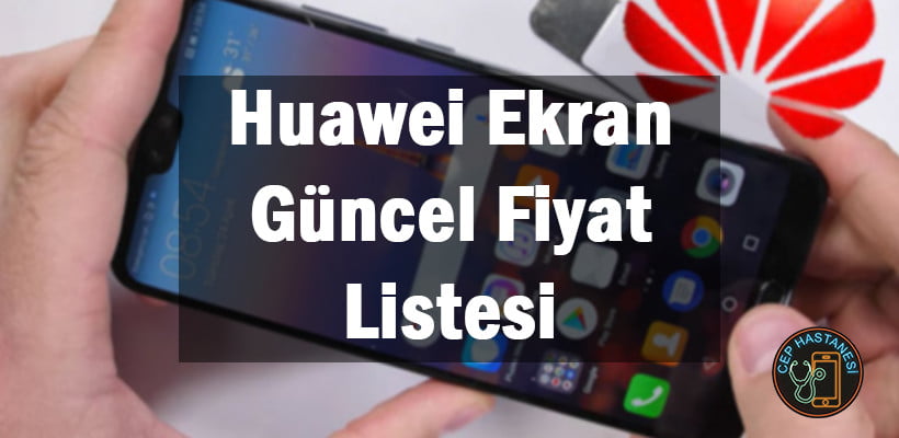 Huawei Ekran Guncel Fiyat Listesi