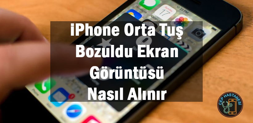 Iphone Orta Tus Bozuldu Ekran Goruntusu Nasil Alinir