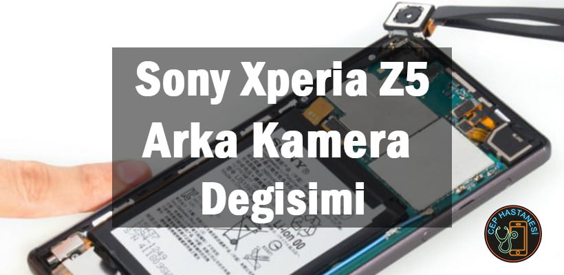 Sony Xperia Z5 Arka Kamera Degisimi