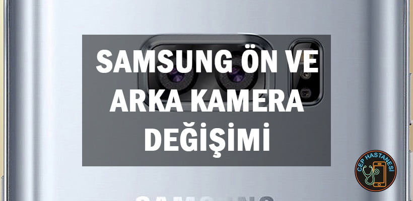Samsung Ön Ve Arka Kamera Değişimi