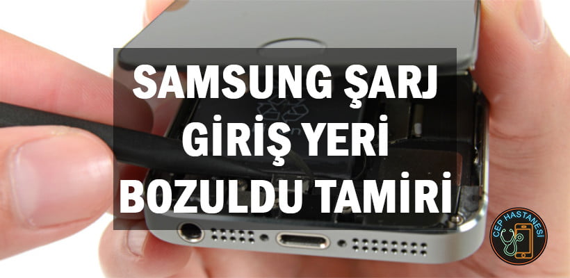 Samsung Şarj Giriş Yeri Bozuldu Tamiri
