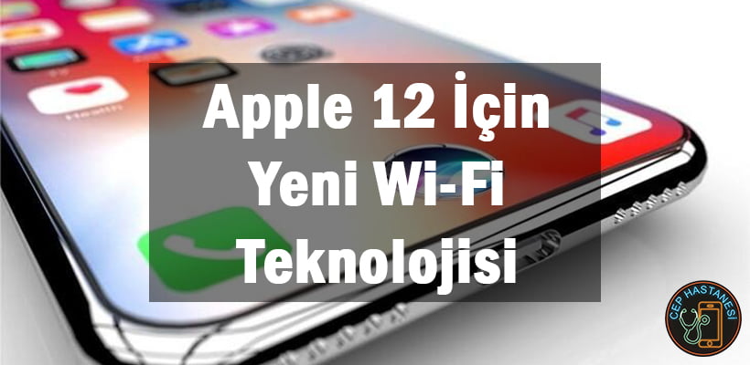 Apple 12 İçin Yeni Wi-Fi Teknolojisi