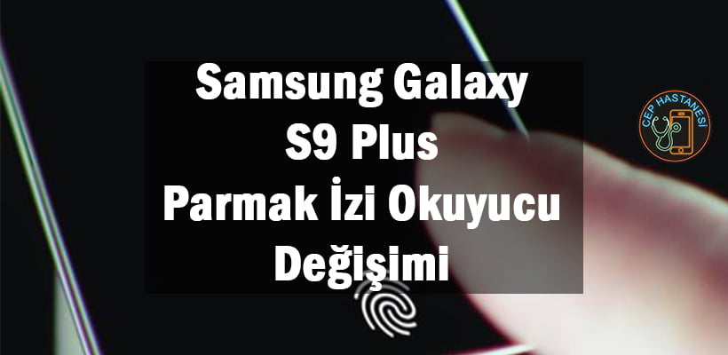 Samsung Galaxy S9 Plus Parmak İzi Okuyucu Değişimi
