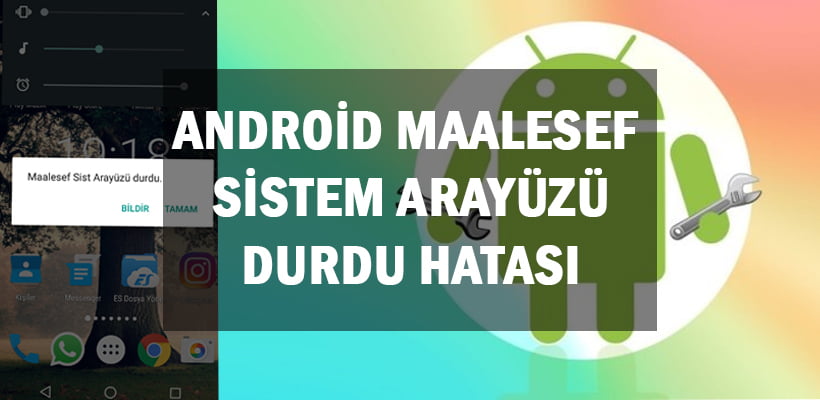 Android Maalesef Sistem Arayüzü Durdu Hatası