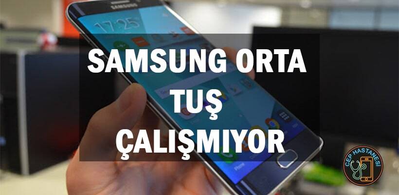 Samsung Orta Tuş Çalışmıyor