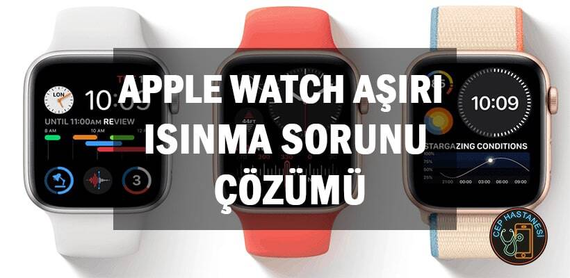 Apple Watch Aşırı Isınma Sorunu Çözümü