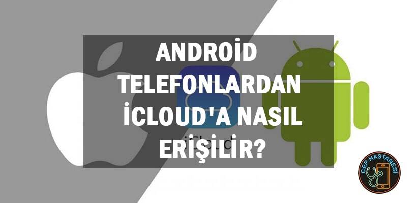 Android Telefonlardan Icloud'A Nasıl Erişilir